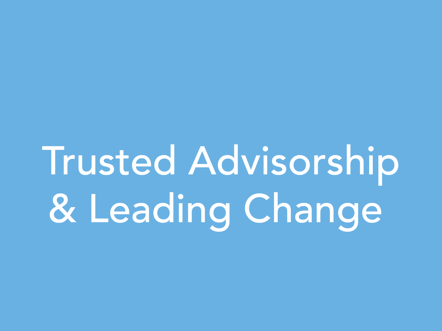 Trusted Advisorship & Leading Change
